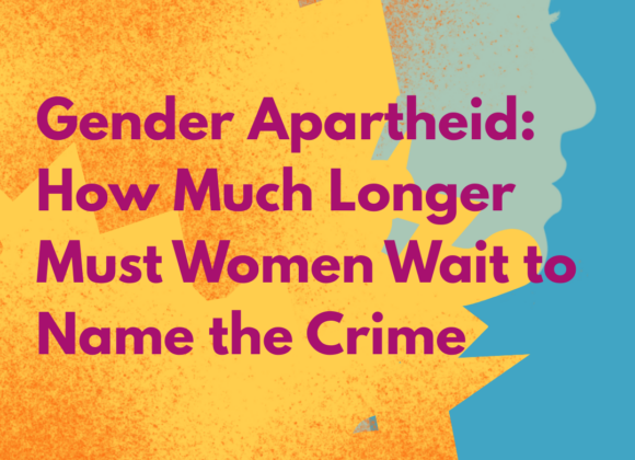 Gender Apartheid: How Much Longer Must Women Wait to name the crime